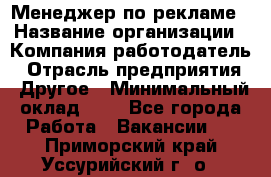 Менеджер по рекламе › Название организации ­ Компания-работодатель › Отрасль предприятия ­ Другое › Минимальный оклад ­ 1 - Все города Работа » Вакансии   . Приморский край,Уссурийский г. о. 